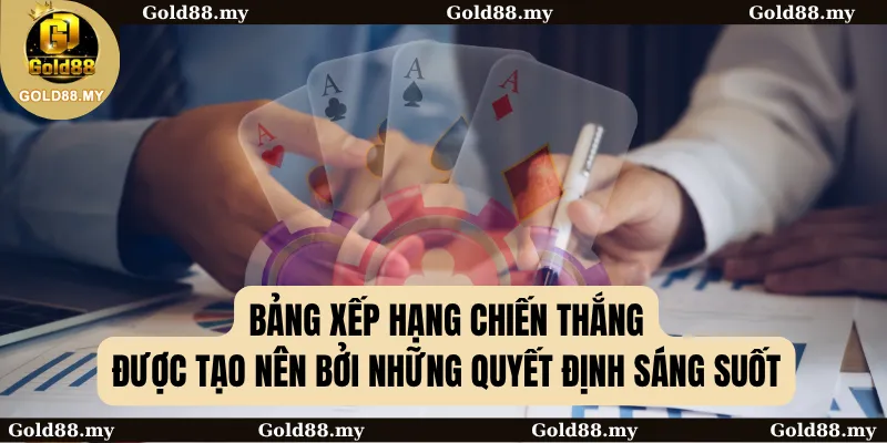 Bảng xếp hạng chiến thắng được tạo nên bởi những quyết định sáng suốt
