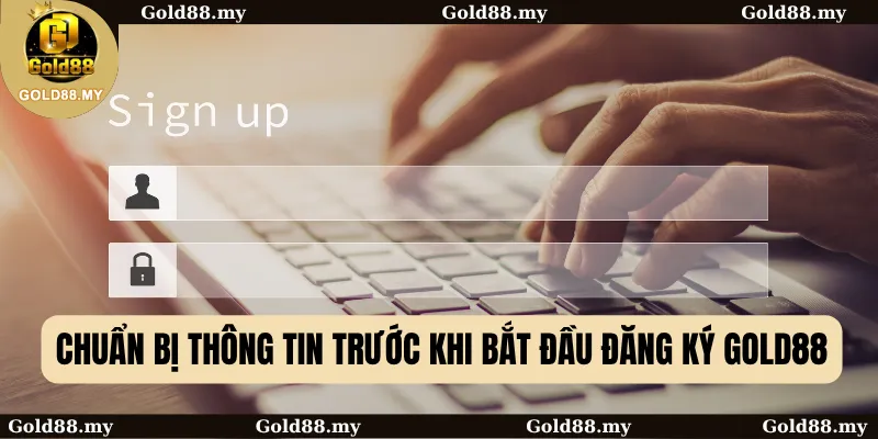 Chuẩn bị thông tin trước khi bắt đầu đăng ký Gold88