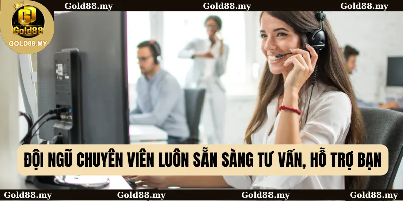 Đội ngũ chuyên viên luôn sẵn sàng tư vấn, hỗ trợ bạn