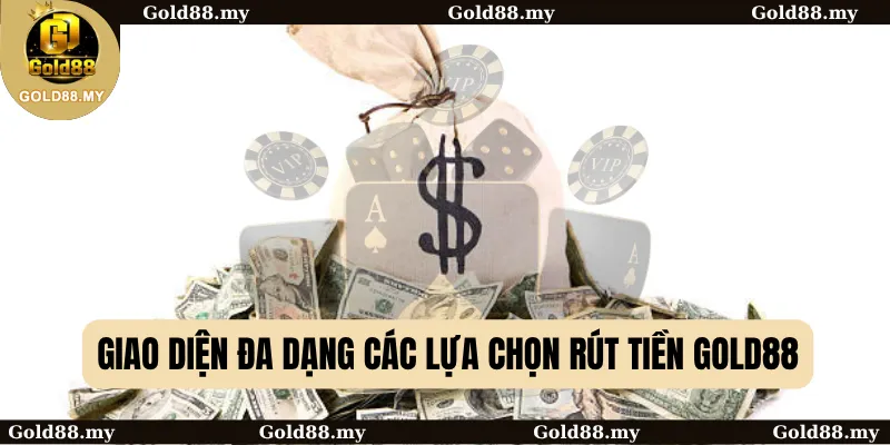 Giao diện đa dạng các lựa chọn rút tiền Gold88