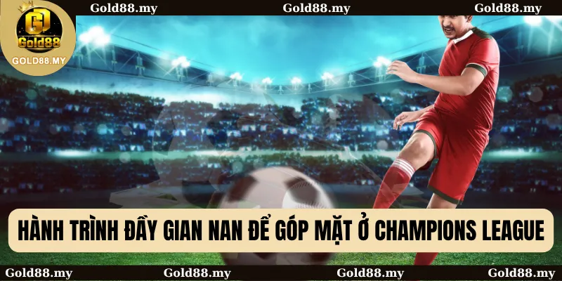 Hành trình đầy gian nan để góp mặt ở Champions League