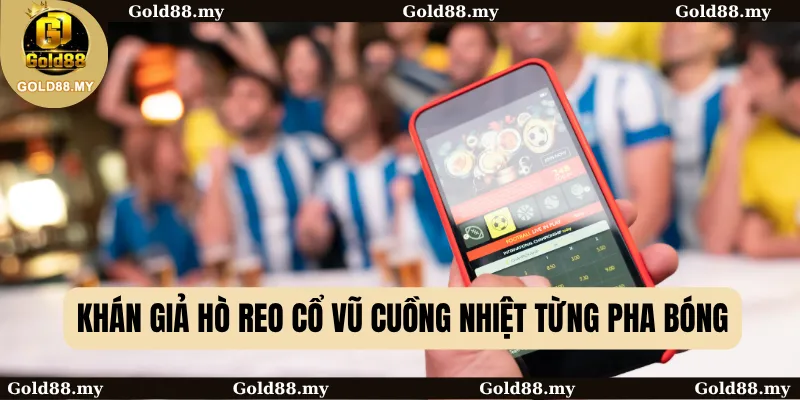 Khán giả hò reo cổ vũ cuồng nhiệt từng pha bóng
