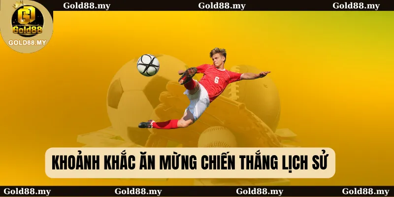 Khoảnh khắc ăn mừng chiến thắng lịch sử