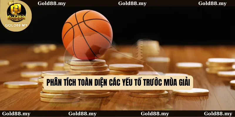 Phân tích toàn diện các yếu tố trước mùa giải