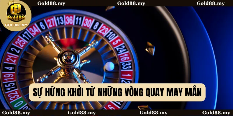 Sự hứng khởi từ những vòng quay may mắn
