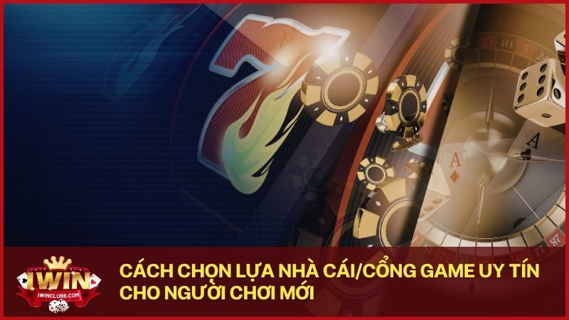 Cách chọn lựa nhà cái/cổng game uy tín cho người chơi mới