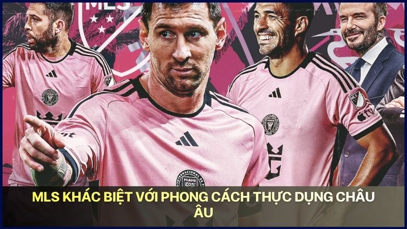 MLS khác biệt với phong cách thực dụng châu Âu