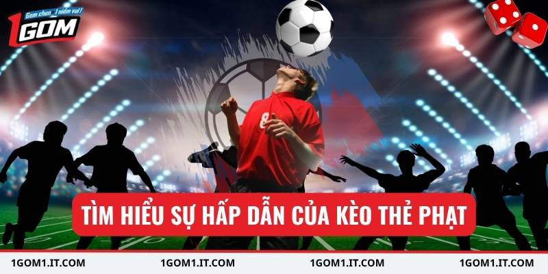 Tìm hiểu sự hấp dẫn của kèo thẻ phạt